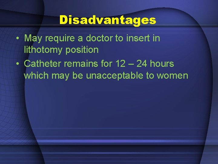 Disadvantages • May require a doctor to insert in lithotomy position • Catheter remains