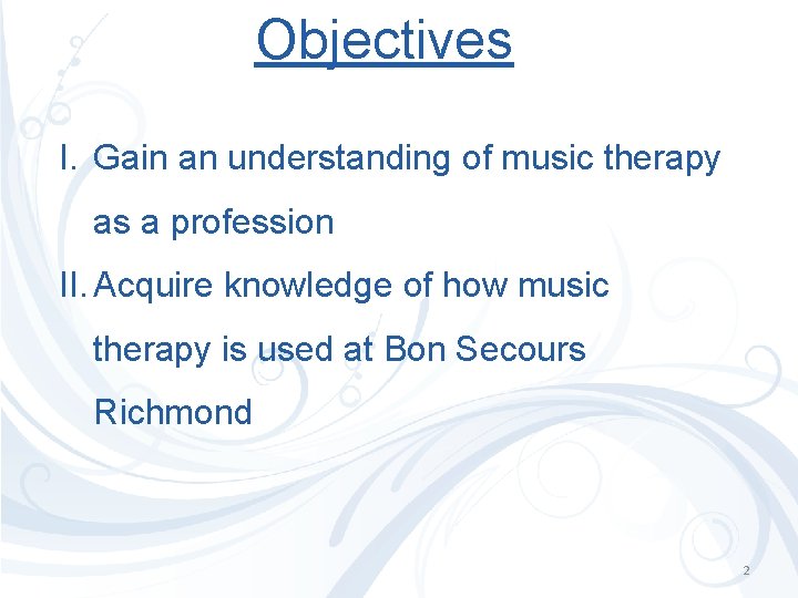 Objectives I. Gain an understanding of music therapy as a profession II. Acquire knowledge