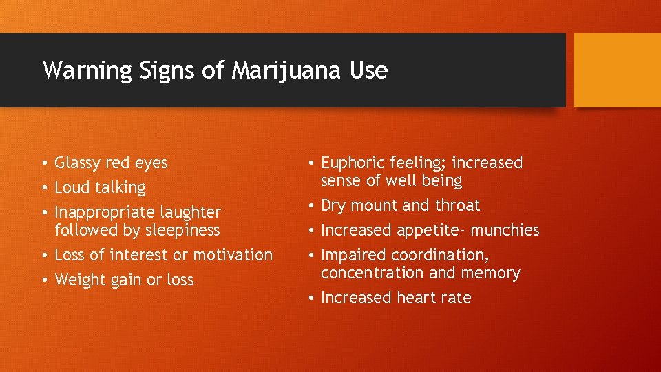 Warning Signs of Marijuana Use • Glassy red eyes • Loud talking • Inappropriate