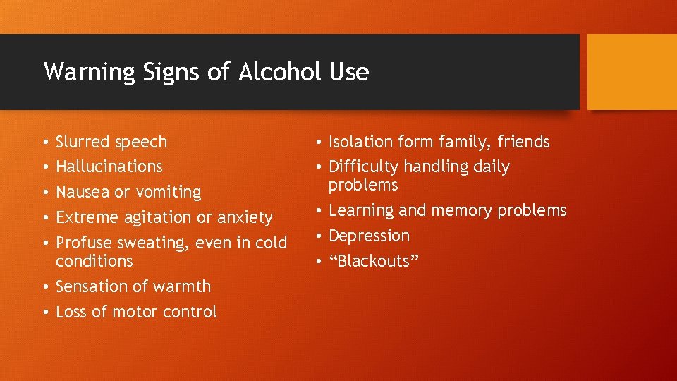 Warning Signs of Alcohol Use Slurred speech Hallucinations Nausea or vomiting Extreme agitation or