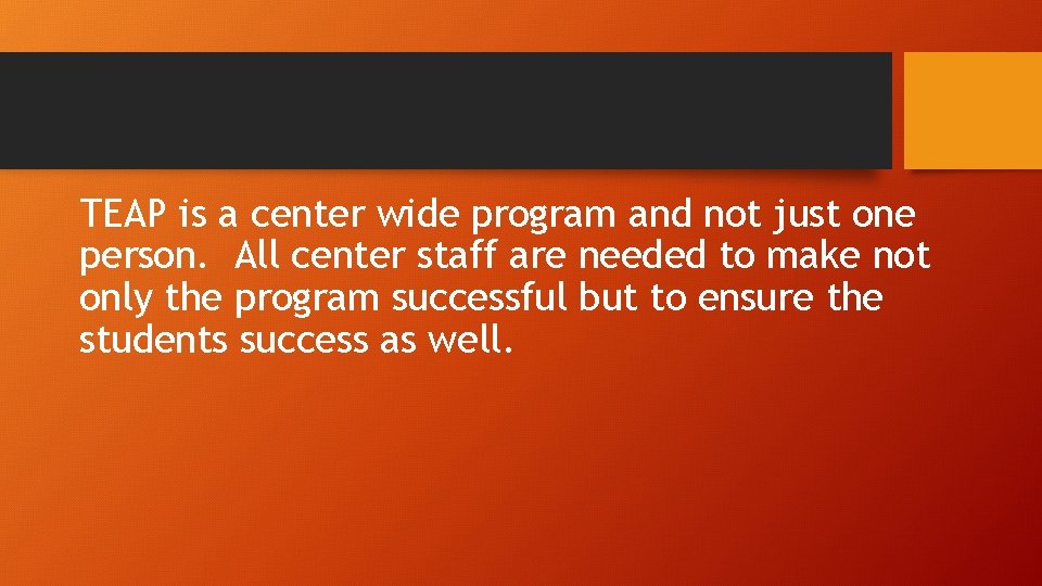 TEAP is a center wide program and not just one person. All center staff