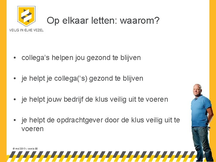 Op elkaar letten: waarom? • collega’s helpen jou gezond te blijven • je helpt