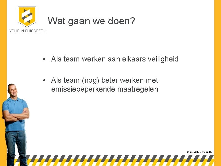 Wat gaan we doen? • Als team werken aan elkaars veiligheid • Als team