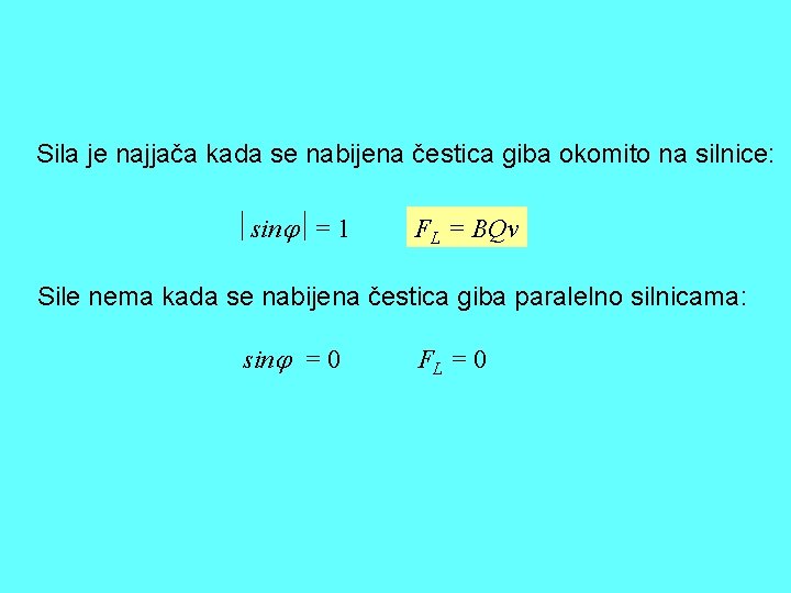 Sila je najjača kada se nabijena čestica giba okomito na silnice: sin = 1