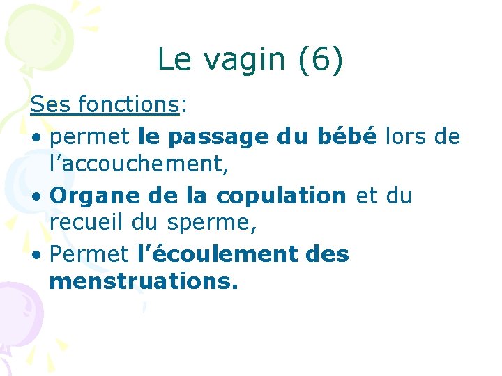 Le vagin (6) Ses fonctions: fonctions • permet le passage du bébé lors de