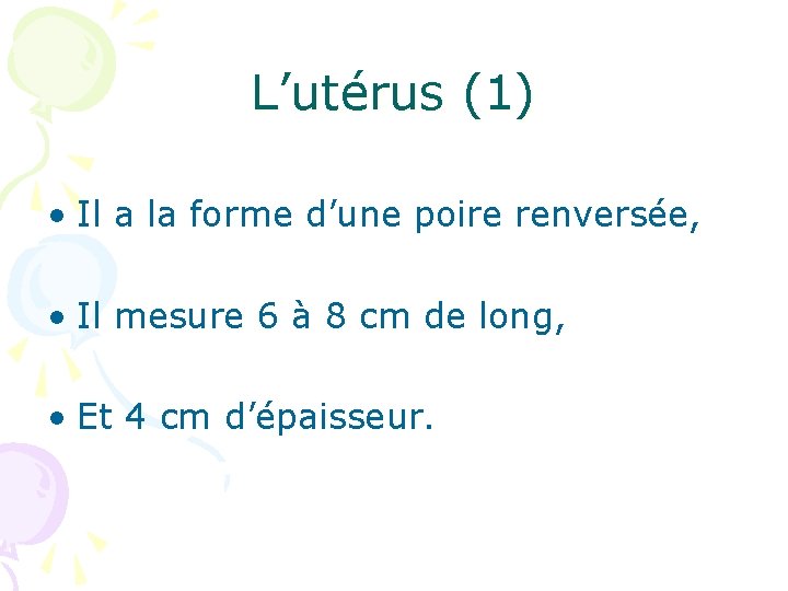 L’utérus (1) • Il a la forme d’une poire renversée, • Il mesure 6