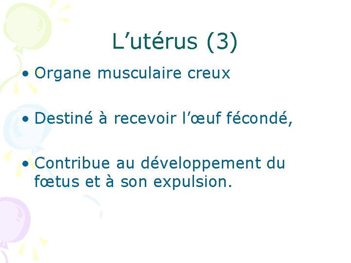 L’utérus (3) • Organe musculaire creux • Destiné à recevoir l’œuf fécondé, • Contribue