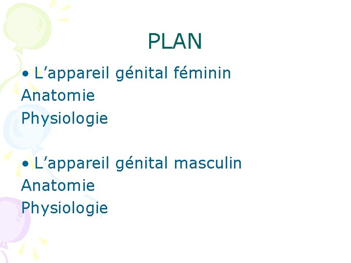 PLAN • L’appareil génital féminin Anatomie Physiologie • L’appareil génital masculin Anatomie Physiologie 