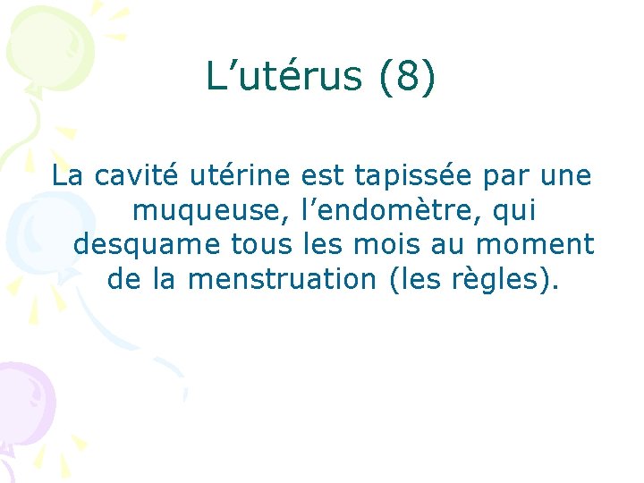 L’utérus (8) La cavité utérine est tapissée par une muqueuse, l’endomètre, qui desquame tous