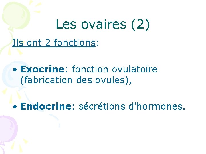 Les ovaires (2) Ils ont 2 fonctions: • Exocrine: fonction ovulatoire (fabrication des ovules),