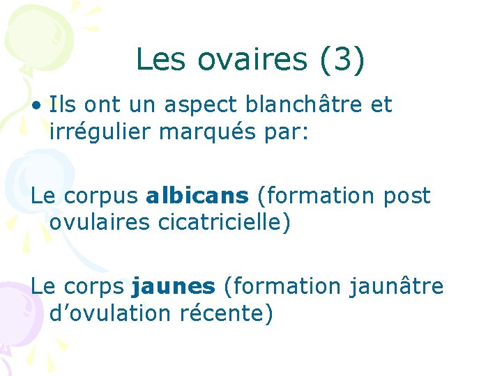 Les ovaires (3) • Ils ont un aspect blanchâtre et irrégulier marqués par: Le