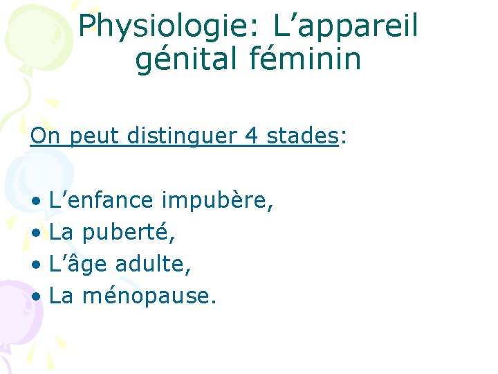 Physiologie: L’appareil génital féminin On peut distinguer 4 stades: • L’enfance impubère, • La