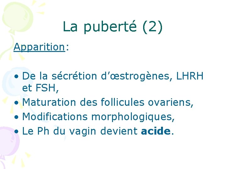 La puberté (2) Apparition: • De la sécrétion d’œstrogènes, LHRH et FSH, • Maturation