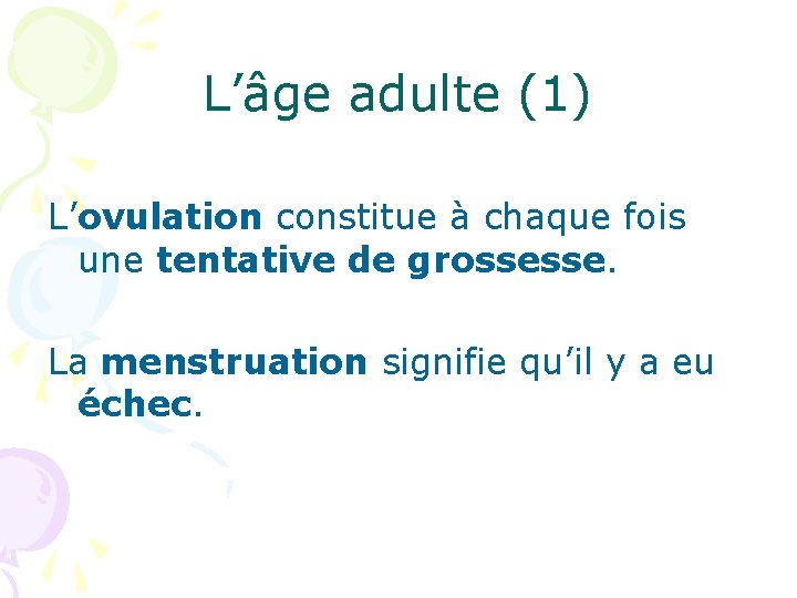 L’âge adulte (1) L’ovulation constitue à chaque fois une tentative de grossesse. La menstruation