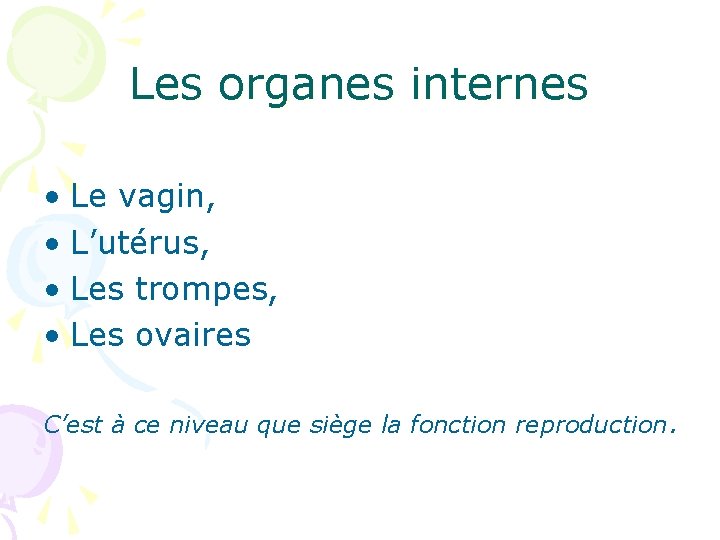 Les organes internes • Le vagin, • L’utérus, • Les trompes, • Les ovaires