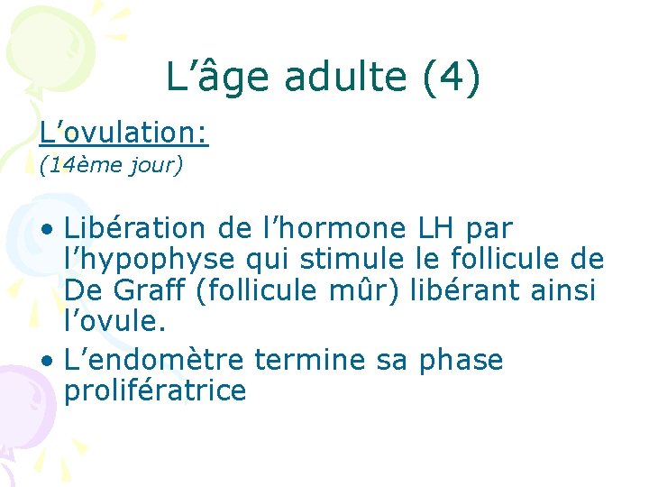 L’âge adulte (4) L’ovulation: (14ème jour) • Libération de l’hormone LH par l’hypophyse qui