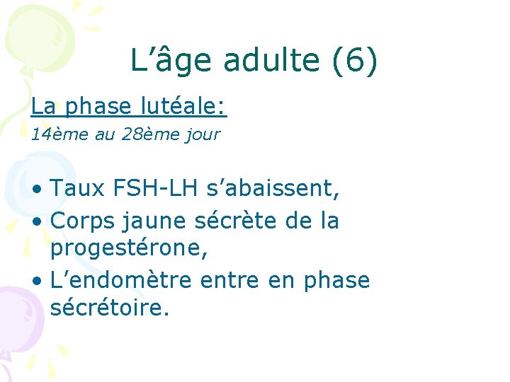 L’âge adulte (6) La phase lutéale: 14ème au 28ème jour • Taux FSH-LH s’abaissent,