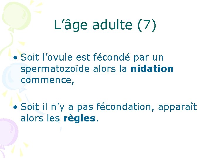 L’âge adulte (7) • Soit l’ovule est fécondé par un spermatozoïde alors la nidation