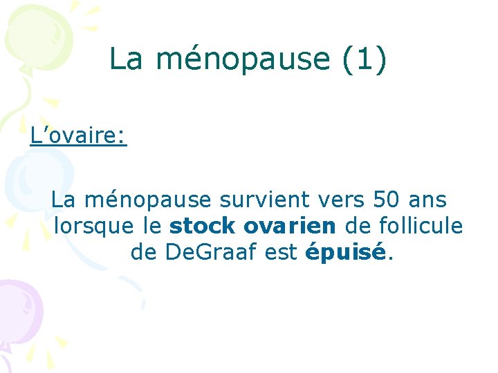 La ménopause (1) L’ovaire: La ménopause survient vers 50 ans lorsque le stock ovarien