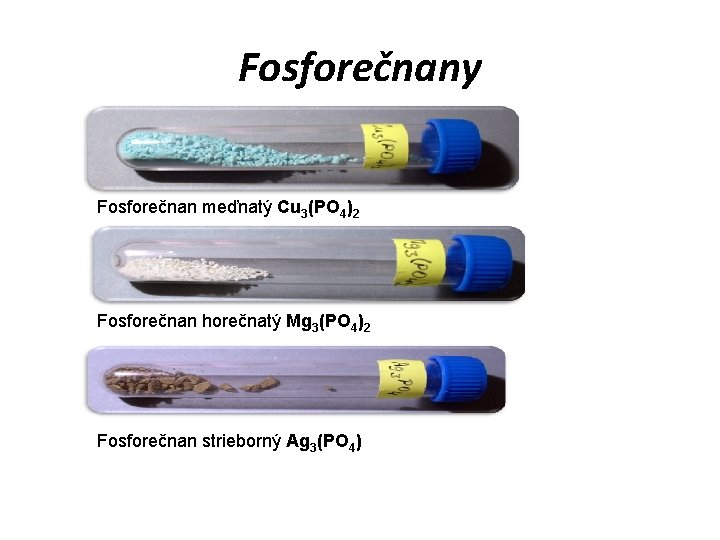 Fosforečnany Fosforečnan meďnatý Cu 3(PO 4)2 Fosforečnan horečnatý Mg 3(PO 4)2 Fosforečnan strieborný Ag