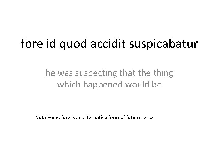 fore id quod accidit suspicabatur he was suspecting that the thing which happened would