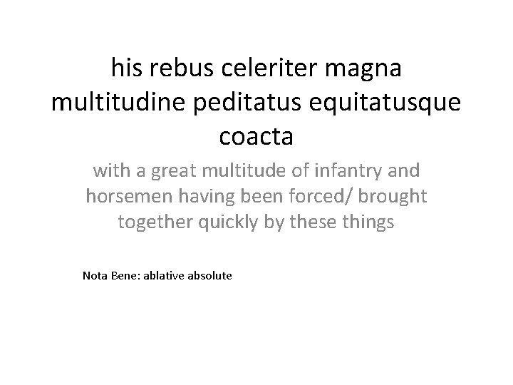 his rebus celeriter magna multitudine peditatus equitatusque coacta with a great multitude of infantry