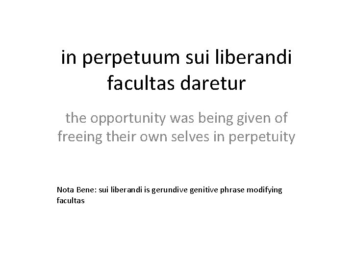 in perpetuum sui liberandi facultas daretur the opportunity was being given of freeing their