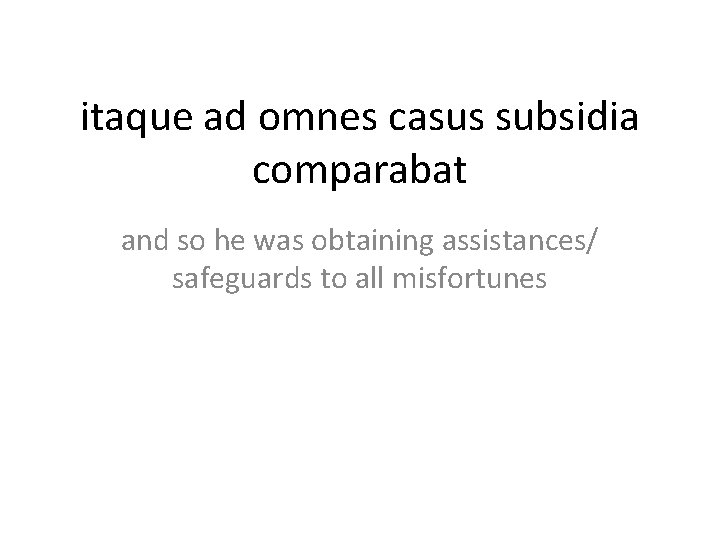 itaque ad omnes casus subsidia comparabat and so he was obtaining assistances/ safeguards to
