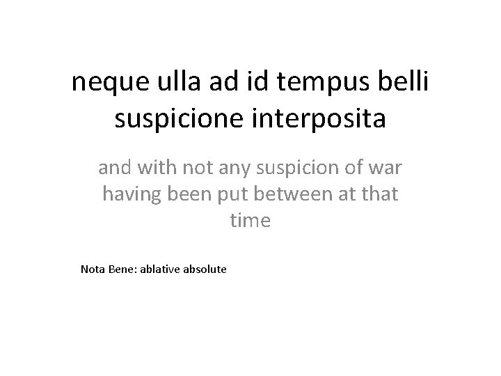 neque ulla ad id tempus belli suspicione interposita and with not any suspicion of