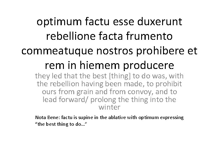 optimum factu esse duxerunt rebellione facta frumento commeatuque nostros prohibere et rem in hiemem