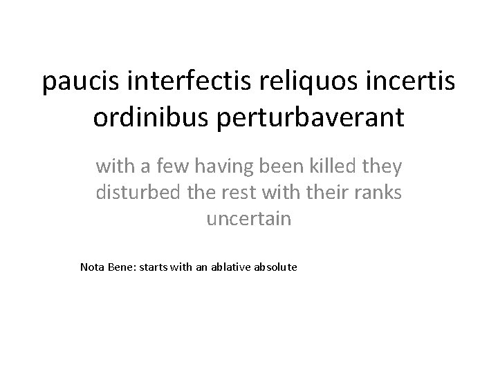 paucis interfectis reliquos incertis ordinibus perturbaverant with a few having been killed they disturbed