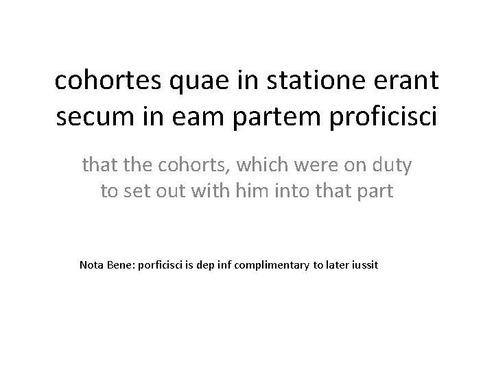 cohortes quae in statione erant secum in eam partem proficisci that the cohorts, which