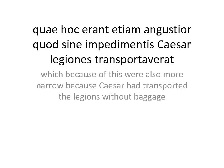 quae hoc erant etiam angustior quod sine impedimentis Caesar legiones transportaverat which because of
