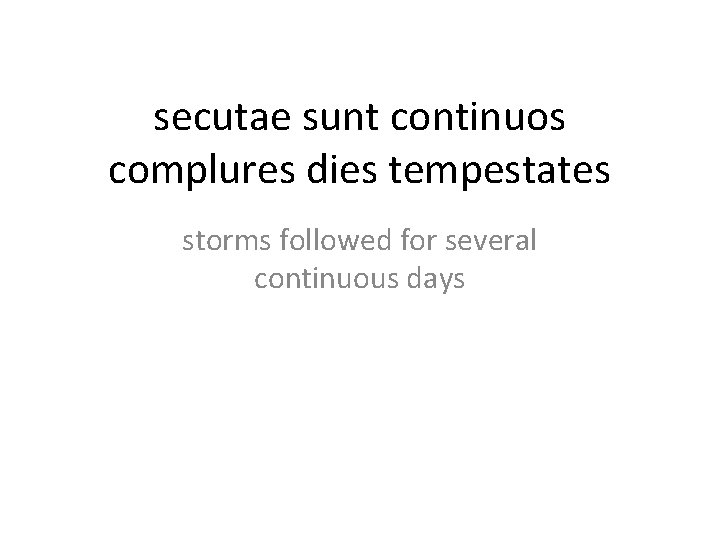 secutae sunt continuos complures dies tempestates storms followed for several continuous days 