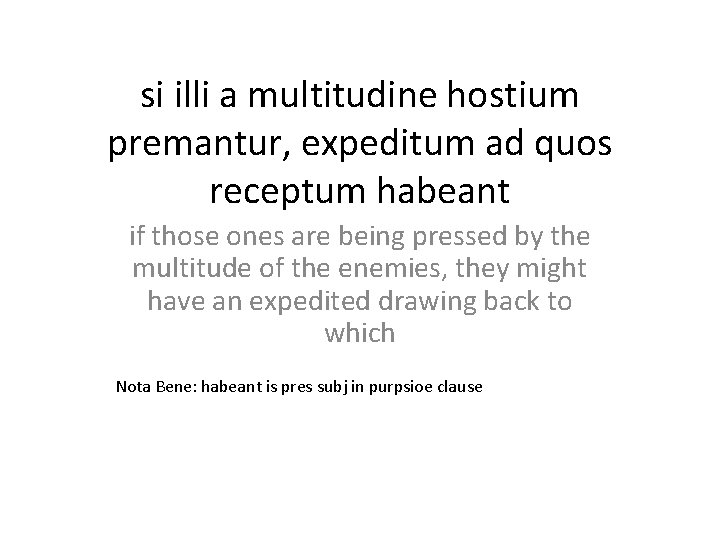 si illi a multitudine hostium premantur, expeditum ad quos receptum habeant if those ones