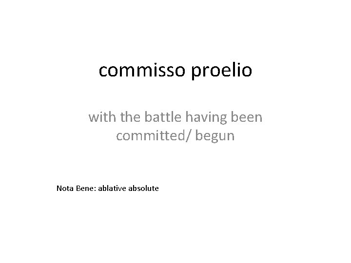 commisso proelio with the battle having been committed/ begun Nota Bene: ablative absolute 