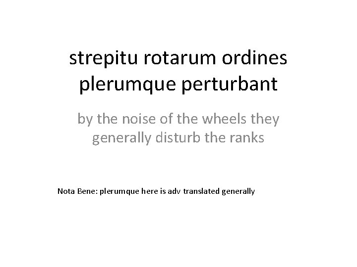 strepitu rotarum ordines plerumque perturbant by the noise of the wheels they generally disturb
