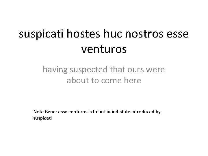suspicati hostes huc nostros esse venturos having suspected that ours were about to come