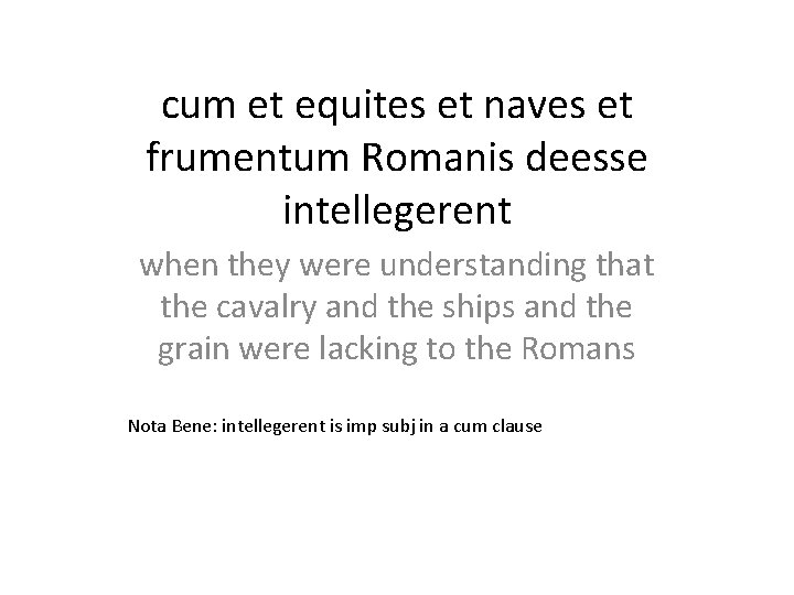 cum et equites et naves et frumentum Romanis deesse intellegerent when they were understanding