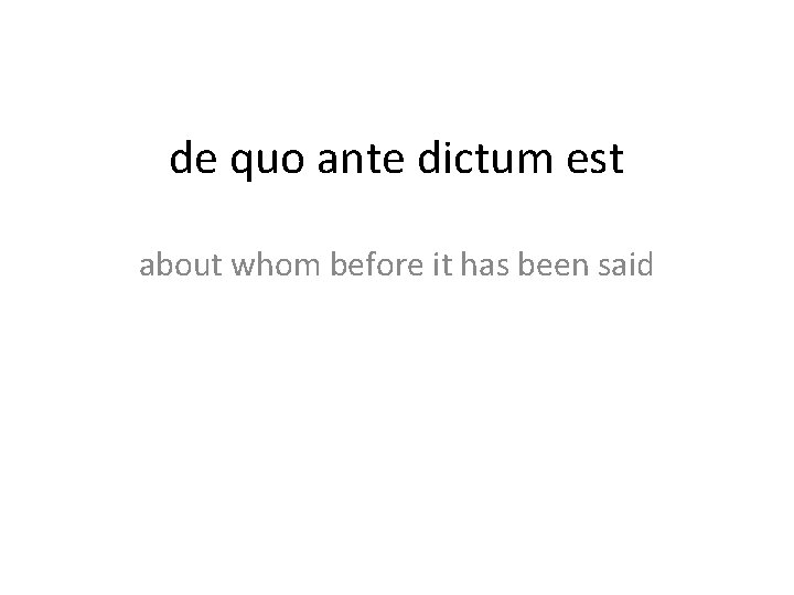 de quo ante dictum est about whom before it has been said 