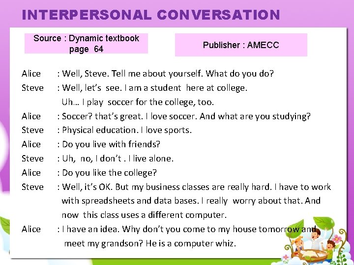 INTERPERSONAL CONVERSATION Source : Dynamic textbook page 64 Alice Steve Alice Publisher : AMECC