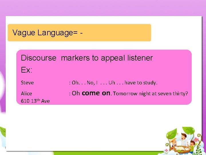 Vague Language= Discourse markers to appeal listener Ex: Steve : Oh. . . No,