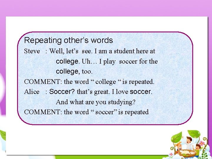 Repeating other’s words Steve : Well, let’s see. I am a student here at