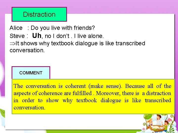 Distraction Alice : Do you live with friends? Steve : Uh, no I don’t.