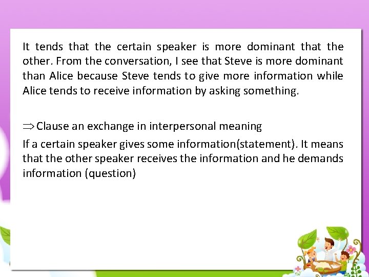 It tends that the certain speaker is more dominant that the other. From the