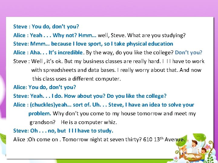 Steve : You do, don’t you? Alice : Yeah. . . Why not? Hmm…