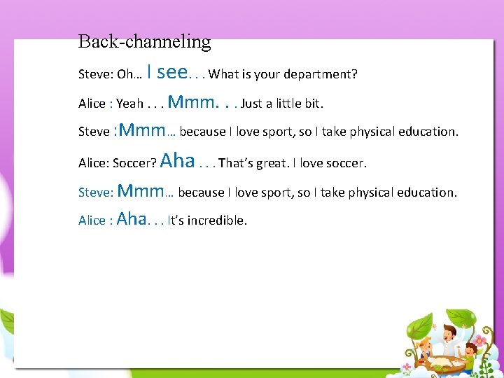 Back-channeling Steve: Oh… I see. . . What is your department? Alice : Yeah.