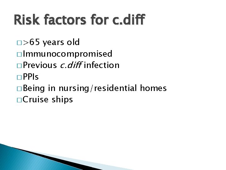 Risk factors for c. diff � >65 years old � Immunocompromised � Previous c. Risk factors for c. diff � >65 years old � Immunocompromised � Previous c.