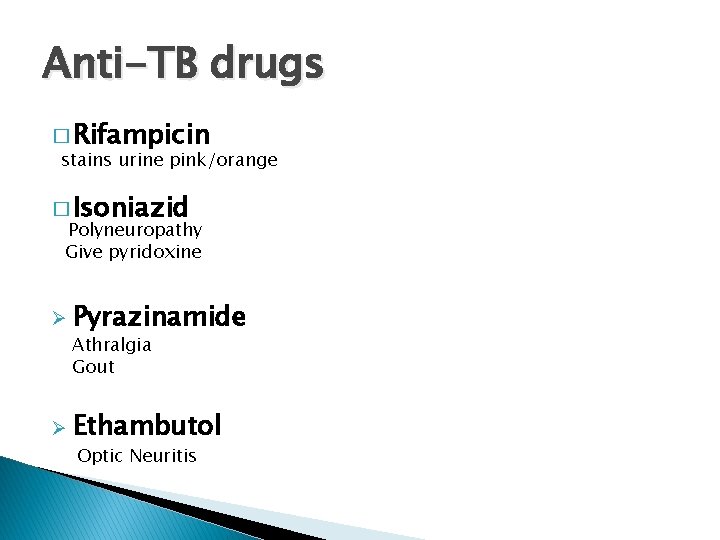 Anti-TB drugs � Rifampicin stains urine pink/orange � Isoniazid Polyneuropathy Give pyridoxine Ø Pyrazinamide Anti-TB drugs � Rifampicin stains urine pink/orange � Isoniazid Polyneuropathy Give pyridoxine Ø Pyrazinamide