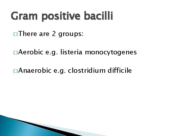 Gram positive bacilli � There are 2 groups: � Aerobic e. g. listeria monocytogenes Gram positive bacilli � There are 2 groups: � Aerobic e. g. listeria monocytogenes